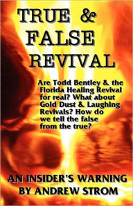 True & False Revival.. An Insider's Warning.. Todd Bentley, Rick Joyner, Patricia King, Ihop, Gold Dust & Laughing Revivals. How Do We Tell False Fire