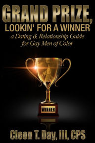 Grand Prize, Lookin' for a Winner, a Dating/Relationship Guide for Gay Men of Color - Cleon T. Day III