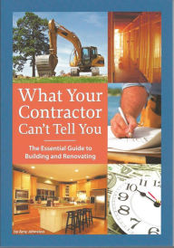 What Your Contractor Can't Tell You: The Essential Guide to Building and Renovating Amy Johnston Author
