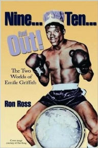 Nine...Ten...and Out! the Two Worlds of Emile Griffith - Ron Ross