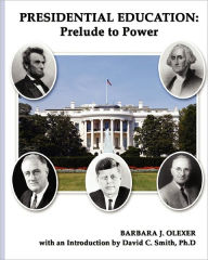 Presidential Education: Prelude To Power Barbara J. Olexer Author