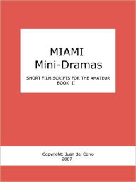Miami Mini-Dramas, Book Ii (Short Film Scripts For The Amateur) - Juan Del Cerro