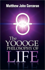 The Yoooge Philosophy of Life - Matthew John Corcoran