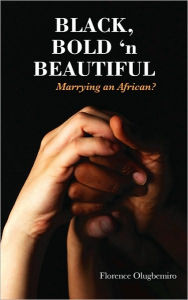 Black Bold 'n Beautiful - Marrying an African? - Florence Olugbemiro