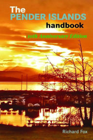 The Pender Islands Handbook: 10th Anniversary Edition Richard Fox Author