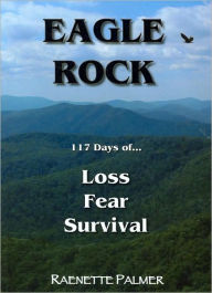 Eagle Rock: 117 Days of Loss, Fear and Survival - Raenette Palmer