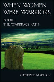When Women Were Warriors Book I Catherine M. Wilson Author