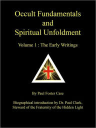 Occult Fundamentals and Spiritual Unfoldment - Volume 1: The Early Writings Paul Foster Case Author