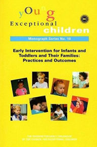 Young Exceptional Children Monograph Series No. 10: Early Intervention for Infants and Toddlers and their Families: Practices and Outcomes - Carla Peterson