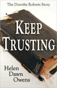 Keep Trusting - The Dorothy Roberts Story Helen Dawn Owens Author