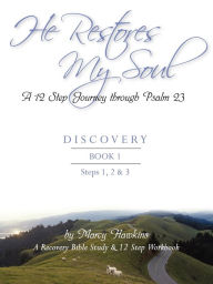 He Restores My Soul A 12 Step Journey Through Psalm 23 Discovery Book One - Marcy Hawkins