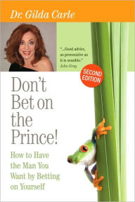 Don't Bet on the Prince!: How to Have the Man You Want by Betting on Yourself - Gilda Carle