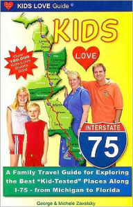 Kids Love I-75: A Family Travel Guide to Exploring the Best Kid-Tested Places along I-75 from Michigan to Florida Michele Zavatsky Author