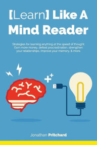 Learn Like A Mind Reader: Strategies for learning anything at the speed of thought.