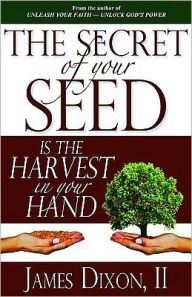 The Secret of Your Seed Is the Harvest in Your Hand - James, James Dixon, II James, James