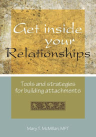 Get Inside Your Relationships: Tools and strategies for building attachments - MFT Mary T. McMillan