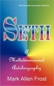 Seth - A Multidimensional Autobiography Mark Allen Frost Author