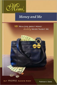 Mimi, Money And Me, 101 Realities About Money Daddy Never Taught Me But Mama Always Knew Patricia Davis Author