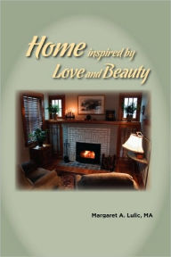 Home Inspired by Love and Beauty Margaret A. Lulic MA Author