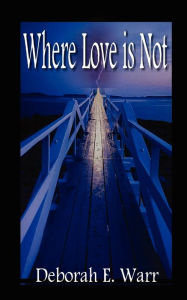 Where Love Is Not - Deborah E Warr