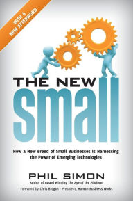 The New Small: How a New Breed of Small Businesses Is Harnessing the Power of Emerging Technologies Phil Simon Dr Author