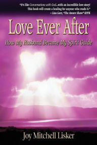 Love Ever After: How My Husband Became My Spirit Guide I. J. Weinstock Author