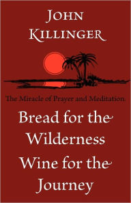 Bread For The Wilderness Wine For The Journey - John Killinger
