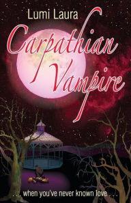 Carpathian Vampire: When You've Never Known Love Lumi Laura Author