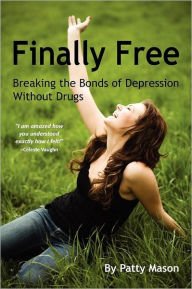 Finally Free: Breaking the Bonds of Depression Without Drugs - Patty Mason