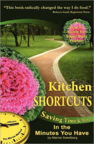 Kitchen Shortcuts: Saving Time & Money in the Minutes You Have Marnie Swedberg Author