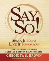 Say So! Speak It Today, Live It Tomorrow Faith Confession Handbook for Building Healthy Relationships - Chequita S. Brown
