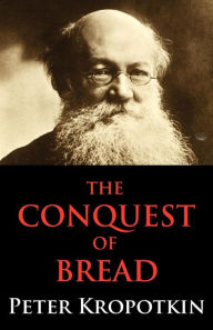 The Conquest of Bread Peter Kropotkin Author