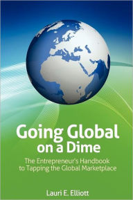 Going Global on a Dime: The Entrepreneur's Handbook to Tapping the Global Marketplace Christopher Wallace Author