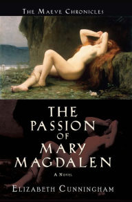 The Passion of Mary Magdalen: A Novel Elizabeth Cunningham Author