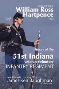 History of the 51st Indiana Veteran Volunteer Indiana Regiment William Ross Hartpence Author