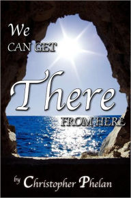 We Can Get There From Here Christopher Phelan Author