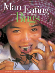 Man Eating Bugs: The Art and Science of Eating Insects Peter Menzel Author