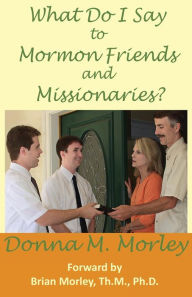What Do I Say To Mormon Friends And Missionaries? Donna Morley Author