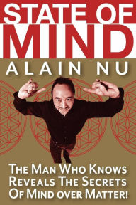 State Of Mind: The Man Who Knows Reveals The Secrets of Mind Over Matter Alain Nu Author