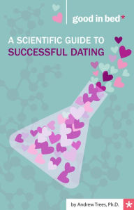 A Scientific Guide to Successful Dating - Andrew Trees PhD