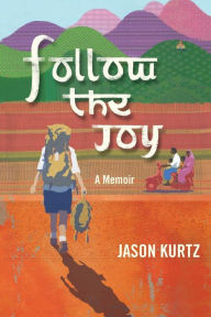 Follow The Joy: A Memoir Jason Scott Kurtz Author