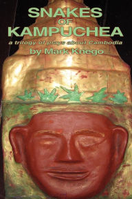 Snakes of Kampuchea: a trilogy of plays about Cambodia Mark Knego Author