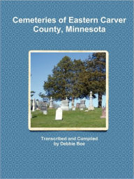 Cemeteries of Eastern Carver County, Minnesota Debbie Boe Compiler