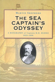 The Sea Captain's Odyssey: A Biography of Captain H. H. Buhne, 1822-1894 - Marvin Shepherd