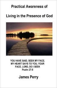 Practical Awareness of Living In The Presence Of God - James Perry