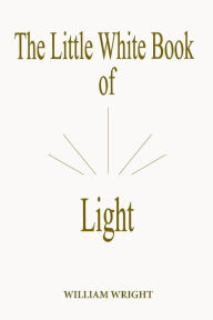 The Little White Book of Light (Second Edition) - William Wright
