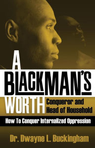A Black Man's Worth: Conqueror and Head of Household - Dwayne Buckingham