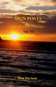 Sign Posts Vol. VI: A Collection of Essays Don A Davison Author