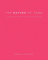 The Nature of Code: Simulating Natural Systems with Processing Daniel Shiffman Author