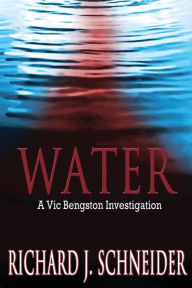 Water: A Vic Bengston Investigation Richard J. Schneider Author